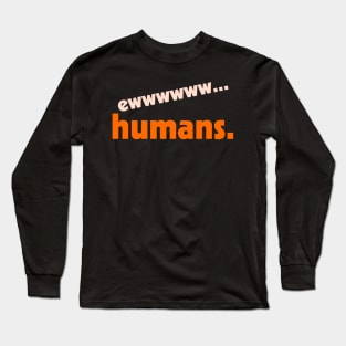 Ew...Humans ))(( I Hate People Funny Anti-Social Design Long Sleeve T-Shirt